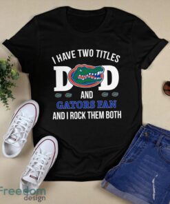 I Have Two Titles Dad And Florida Gators Fan