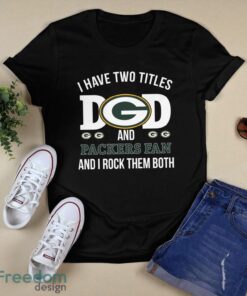 I Have Two Titles Dad And Green Bay Packers Fan T-Shirt Hoodie Sweatshirt