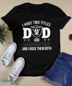 I Have Two Titles Dad And Las Vegas Raiders Fan T-Shirt Hoodie Sweatshirt