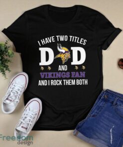 I Have Two Titles Dad And Minnesota Vikings Fan T-Shirt Hoodie Sweatshirt