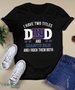 I Have Two Titles Dad And New York Giants Fan T-Shirt Hoodie Sweatshirt