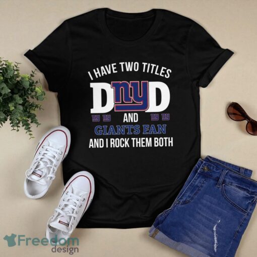 I Have Two Titles Dad And New York Giants Fan T-Shirt Hoodie Sweatshirt Product Photo 1