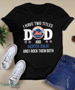 I Have Two Titles Dad And New York Mets Fan T-Shirt Hoodie Sweatshirt