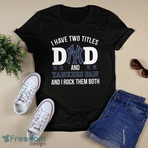 I Have Two Titles Dad And New York Yankees Fan T-Shirt Hoodie Sweatshirt Product Photo 1