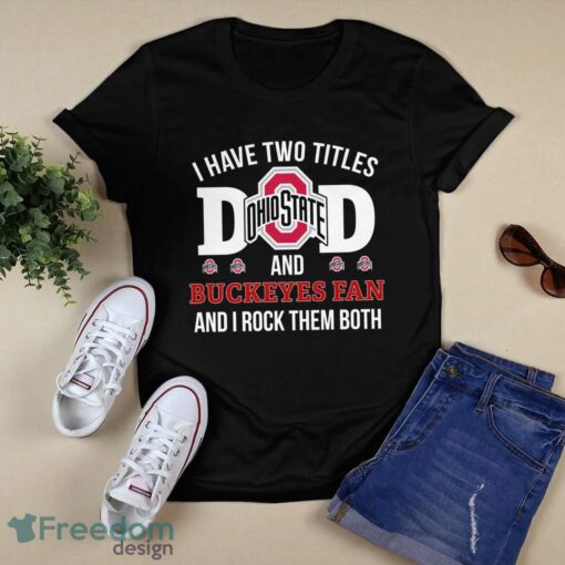 I Have Two Titles Dad And Ohio State Buckeyes Fan T-Shirt Hoodie Sweatshirt Product Photo 1