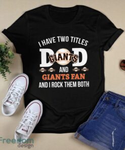 I Have Two Titles Dad And San Francisco Giants Fan T-Shirt Hoodie Sweatshirt