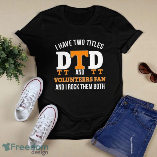 I Have Two Titles Dad And Tennessee Volunteers Fan T-Shirt Hoodie Sweatshirt Product Photo 1