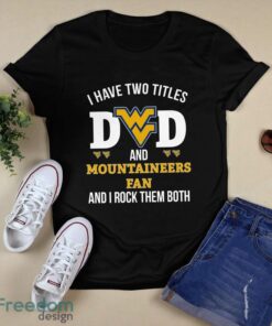 I Have Two Titles Dad And West Virginia Mountaineers Fan T-Shirt Hoodie Sweatshirt