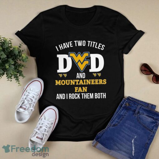 I Have Two Titles Dad And West Virginia Mountaineers Fan T-Shirt Hoodie Sweatshirt Product Photo 1