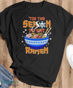 ‘Tis the Season to Eat Ramen t-shirt