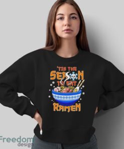 ‘Tis the Season to Eat Ramen t-shirt - Sweatshirt