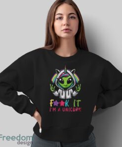 Alien Unicorn Shirt, Fuck It I'm A Unicorn Shirt - Sweatshirt