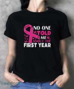 Breast Cancer Awareness Shirt, No One Told Me About My First Year Tee, Cancer Support Shirt - Ladies T-Shirt