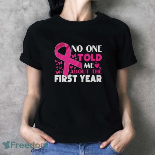 Breast Cancer Awareness Shirt, No One Told Me About My First Year Tee, Cancer Support Shirt - Ladies T-Shirt