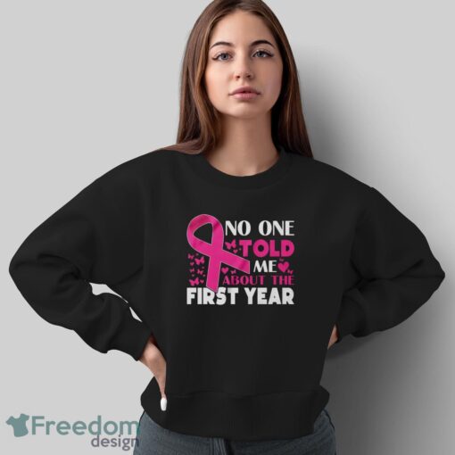 Breast Cancer Awareness Shirt, No One Told Me About My First Year Tee, Cancer Support Shirt - Sweatshirt