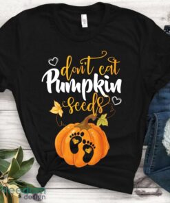 Don’t Eat Pumpkin Seeds Shirts Mom to be Pregnancy Shirt