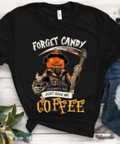 Forget Candy Just Give Me Coffee Shirt – Funny Halloween Coffee Love Tshirt