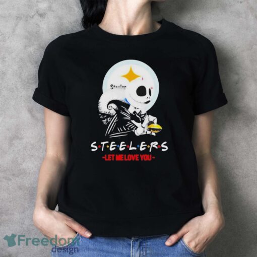 Friend Jack Skellington Pittsburgh Steelers Let Me Love You Shirt - Ladies T-Shirt