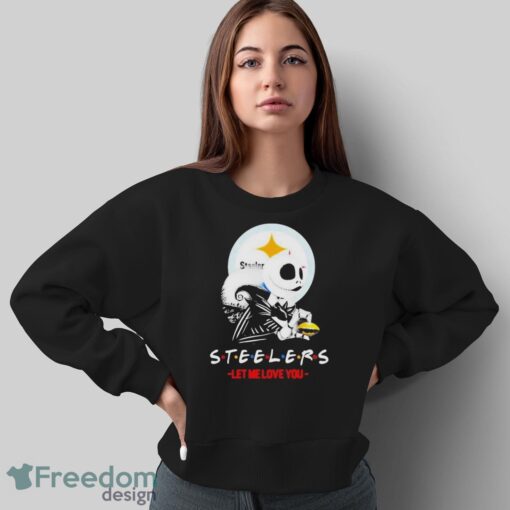 Friend Jack Skellington Pittsburgh Steelers Let Me Love You Shirt - Sweatshirt