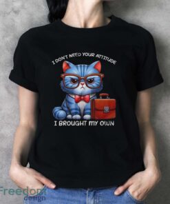 Funny Cat Shirt, I Don't Need Your Attitude I Brought My Own Shirt - Ladies T-Shirt