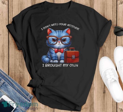 Funny Cat Shirt, I Don't Need Your Attitude I Brought My Own Shirt - Black T-Shirt