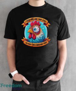 Funny Chicken Shirt, Keep Rolling Your Eyes You Might Find A Brain Back There Shirt - Black Unisex T-Shirt