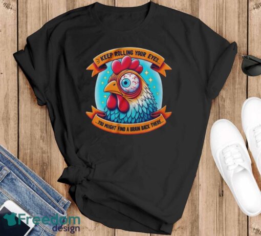 Funny Chicken Shirt, Keep Rolling Your Eyes You Might Find A Brain Back There Shirt - Black T-Shirt