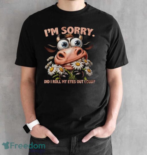 Funny Cow Shirt, I'm Sorry Did I Roll My Eyes Out Loud Shirt - Black Unisex T-Shirt