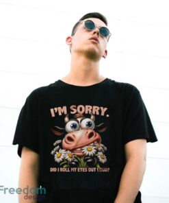 Funny Cow Shirt, I'm Sorry Did I Roll My Eyes Out Loud Shirt - G500 Gildan T-Shirt