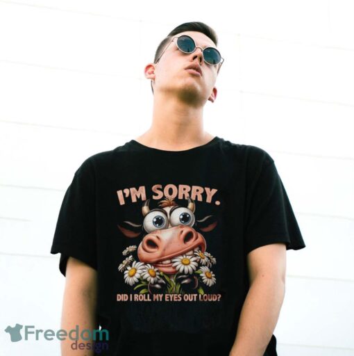 Funny Cow Shirt, I'm Sorry Did I Roll My Eyes Out Loud Shirt - G500 Gildan T-Shirt