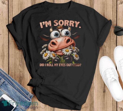 Funny Cow Shirt, I'm Sorry Did I Roll My Eyes Out Loud Shirt - Black T-Shirt