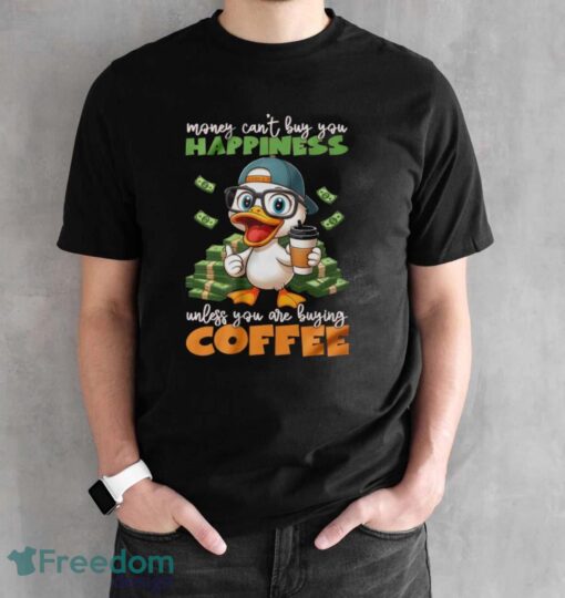 Happy Duck Coffee Shirt, Money Can't Buy You Happiness Unless You Are Buying Coffee Shirt - Black Unisex T-Shirt