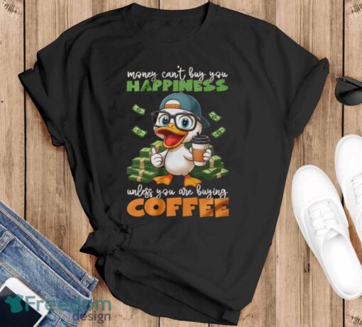 Happy Duck Coffee Shirt, Money Can't Buy You Happiness Unless You Are Buying Coffee Shirt - Black T-Shirt