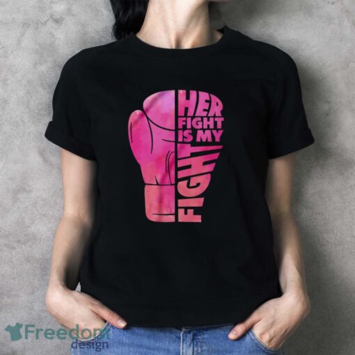 Her Fight Is My Fight T-Shirt, Cancer Support Shirt, Breast Cancer Shirt - Ladies T-Shirt