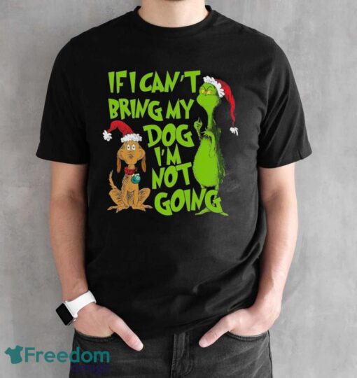 If I Can't Bring My Dog I am Not Going Shirt, Grinch Lovers Shirt - Black Unisex T-Shirt