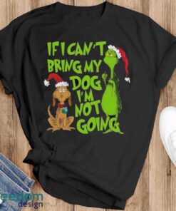 If I Can’t Bring My Dog I am Not Going Shirt, Grinch Lovers Shirt