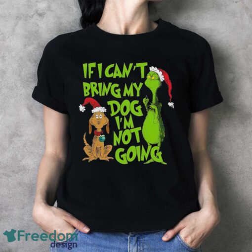 If I Can't Bring My Dog I am Not Going Shirt, Grinch Lovers Shirt - Ladies T-Shirt