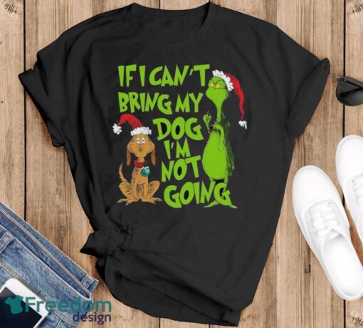 If I Can't Bring My Dog I am Not Going Shirt, Grinch Lovers Shirt - Black T-Shirt