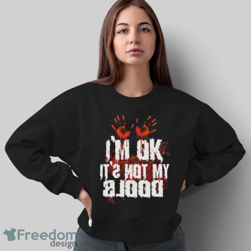 I’m Ok It’s Not My Blood Halloween Funny Scary Shirt - Sweatshirt