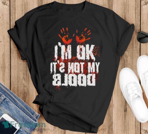 I’m Ok It’s Not My Blood Halloween Funny Scary Shirt - Black T-Shirt