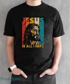 Jesus Is All I Need Shirt, Jesus Christ Shirt, Christian Faith Tee, Religious T-shirt - Black Unisex T-Shirt