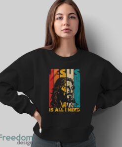 Jesus Is All I Need Shirt, Jesus Christ Shirt, Christian Faith Tee, Religious T-shirt - Sweatshirt