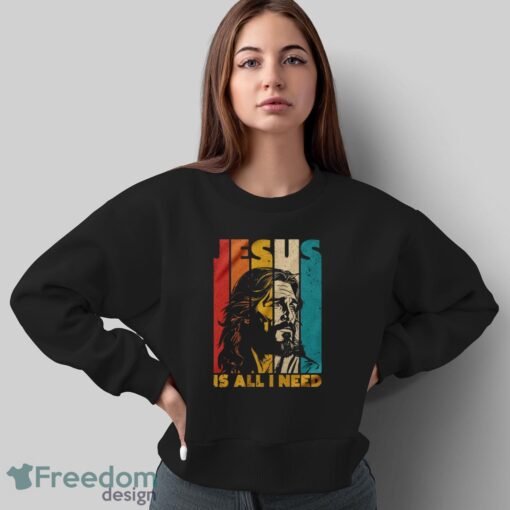 Jesus Is All I Need Shirt, Jesus Christ Shirt, Christian Faith Tee, Religious T-shirt - Sweatshirt