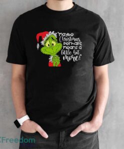 Maybe Christmas Perhaps Means A Little Bit More! T-Shirt, Grinch Xmas Shirt - Black Unisex T-Shirt