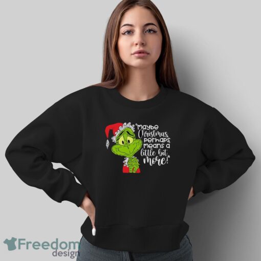 Maybe Christmas Perhaps Means A Little Bit More! T-Shirt, Grinch Xmas Shirt - Sweatshirt