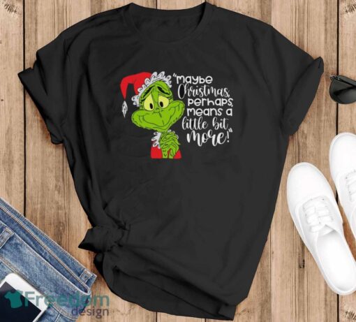 Maybe Christmas Perhaps Means A Little Bit More! T-Shirt, Grinch Xmas Shirt - Black T-Shirt