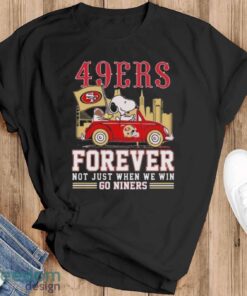 Official San Francisco 49ers Snoopy And Woodstock Driving Car Forever Not Just When We Win Go Niners shirt