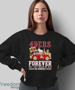 Official San Francisco 49ers Snoopy And Woodstock Driving Car Forever Not Just When We Win Go Niners shirt - Sweatshirt