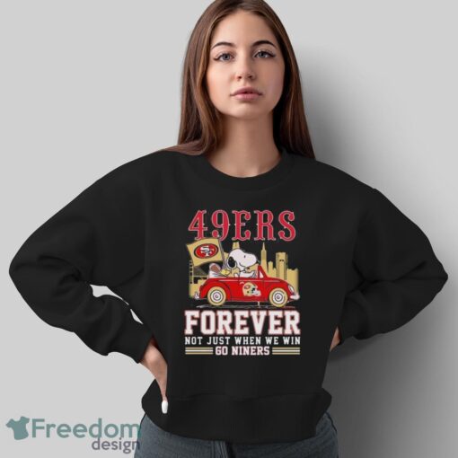 Official San Francisco 49ers Snoopy And Woodstock Driving Car Forever Not Just When We Win Go Niners shirt - Sweatshirt