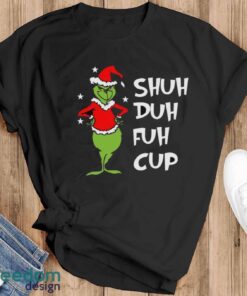 Shuh Duh Fuh Cup Shirt, Grinch STFU T-Shirt, Grinch Xmas Shirt